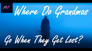 WHERE DO GRANDMAS GO WHEN THEY GET LOST?